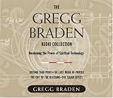 The Gregg Braden Audio Collection: Awakening the Power of Spiritual Technology