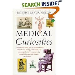 Medical Curiosities : A Miscellany of Medical Oddities, Horrors and Humors