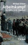 Arbeitskampf: Geschichte, Recht, Gegenwart - Michael Kittner