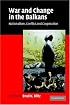 War and Change in the Balkans: Nationalism, Conflict and Cooperation