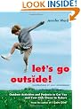 Let's Go Outside: Outdoor Activities and Projects to Get You and Your Kids Closer to Nature