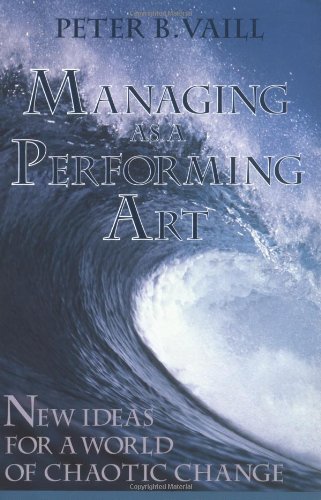 Managing as a Performing Art: New Ideas for a World of Chaotic Change (J-B US non-Franchise Leadership)