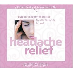 Headache Relief: Guided Imagery Exercises to Soothe, Relax and Heal