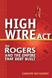 Review John Wiley & Sons  / High Wire Act: Ted Rogers and the Empire That Debt Built