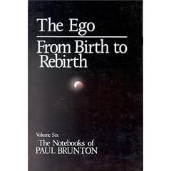 Notebooks: The Ego; From Birth to Rebirth Vol 6 (The Notebooks of Paul Brunton): Ego / From Birth to Rebirth v. 6