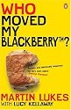 Who Moved My Blackberry? (Martin Lukes)