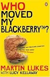 Who Moved My Blackberry? (Martin Lukes)