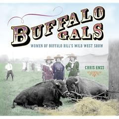Buffalo Gals: Women of Buffalo Bill's Wild West Show