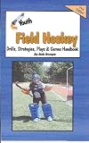 Youth Field Hockey Drills, Strategies, Plays & Games handbook (Drills and Plays)