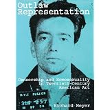 Outlaw Representation: Censorship & Homosexuality in Twentieth-Century American Artdi Richard Meyer