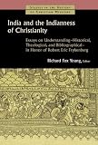 India and the Indianness of Christianity : essays on understanding, historical, theological, and bibliographical, in honor of Robert Eric Frykenberg