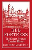 Red fortress : the secret heart of Russia's history