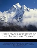 Three Peace Congresses of the Nineteenth Century