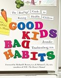 Good Kids, Bad Habits: The RealAge Guide to Raising Healthy Children