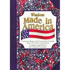 Wisdom Made in America: Common Sense and Uncommon Genius from 191 Great Americans ("Wisdom of" Series)