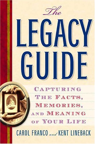 The Legacy Guide: Capturing the Facts, Memories, and Meaning of Your Life