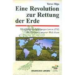 Eine Revolution zur Rettung der Erde. Mit effektiven Mikroorganismen (EM) die Probleme unserer Welt l�sen