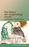 Der Mann, der vergewaltigt wurde und andere Geschichten - Ronald Henss