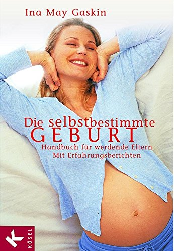 Die selbstbestimmte Geburt: Handbuch für werdende Eltern. Mit Erfahrungsberichten (German Edition)