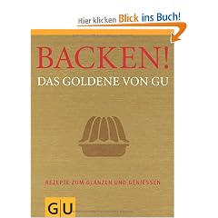 Backen! Das Goldene von GU: Rezepte zum Gl�nzen und Genie�en (Die GU Grundkochb�cher)