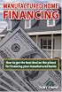 Manufactured Home Financing: How to Get the Best Deal on the Planet for Financing Your Manufactured Home