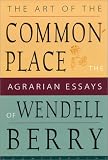The Art of the Commonplace: The Agrarian Essays of Wendell Berry