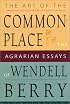 The Art of the Commonplace: The Agrarian Essays of Wendell Berry