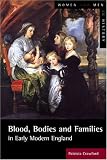 Blood, Bodies and Families in Early Modern England (Women And Men In History)