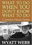 What To Do When You Dont Know What To Do: Common Horse Sense