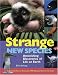 Strange New Species: Astonishing Discoveries of Life on Earth