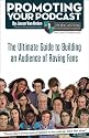 Promoting Your Podcast: The Ultimate Guide to Building an Audience of Raving Fans