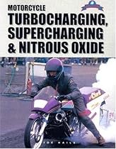Motorcycle Turbocharging, Supercharging and Nitrous Oxide: A Complete Guide to Forced Induction and Its Use on Modern M