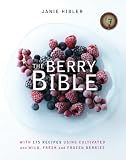 The Berry Bible: With 175 Recipes Using Cultivated and Wild, Fresh and Frozen Berries