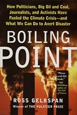 Boiling Point: How Politicians, Big Oil and Coal, Journalists and Activists Are Fueling the Climate Crisis--And What We Can Do to Avert Disaster