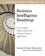 Business Intelligence Roadmap: The Complete Project Lifecycle for Decision-Support Applications