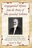 Congregational hymns from the poetry of John Greenleaf Whittier : a comparative study of the sources and final works, with a bibliographic catalog of the hymns