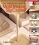 The Essential Guide to Mold Making & Slip Casting (A Lark Ceramics Book)