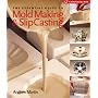 The Essential Guide to Mold Making & Slip Casting (A Lark Ceramics Book)