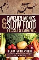Cavemen, Monks, and Slow Food: A History of Eating Well Cavemen, Monks, and Slow Food: A History of Eating Well