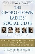 The Georgetown Ladies' Social Club: Power, Passion, and Politics in the Nation's Capital