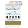 The Georgetown Ladies' Social Club: Power, Passion, and Politics in the Nation's Capital