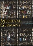 Medieval Germany: An Encyclopedia (Routledge Encyclopedias of the Middle Ages)