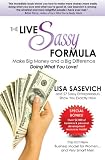 The Live Sassy Formula: Make Big Money and a Big Difference Doing What You Love!