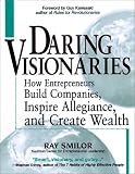 Daring Visionaries: How Entrepreneurs Build Companies, Inspire Allegiance, and Create Wealth