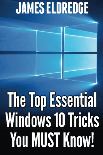 The Top Essential Windows 10 Tricks You MUST Know!, by James Eldredge