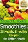 Smoothies: 25 Healthy Smoothie Recipes for Better Health ((Optimum Health Series))