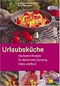 Urlaubsk&uuml;che: Die besten Rezepte f&uuml;r Wohnmobil, Camping, H&uuml;tte und Boot