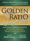 The Golden Ratio Lifestyle Diet: Upgrade Your Life & Tap Your Genetic Potential for Ultimate Health, Beauty & Longevity