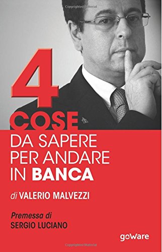 Quattro cose da sapere per andare in banca: Tecniche per ottenere finanziamenti e accedere al mercato del credito, per le piccole e medie imprese ... e finanza - goWare) (Italian Edition)