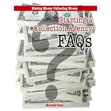 Starting a Collection Agency FAQs (The Collecting Money Series)